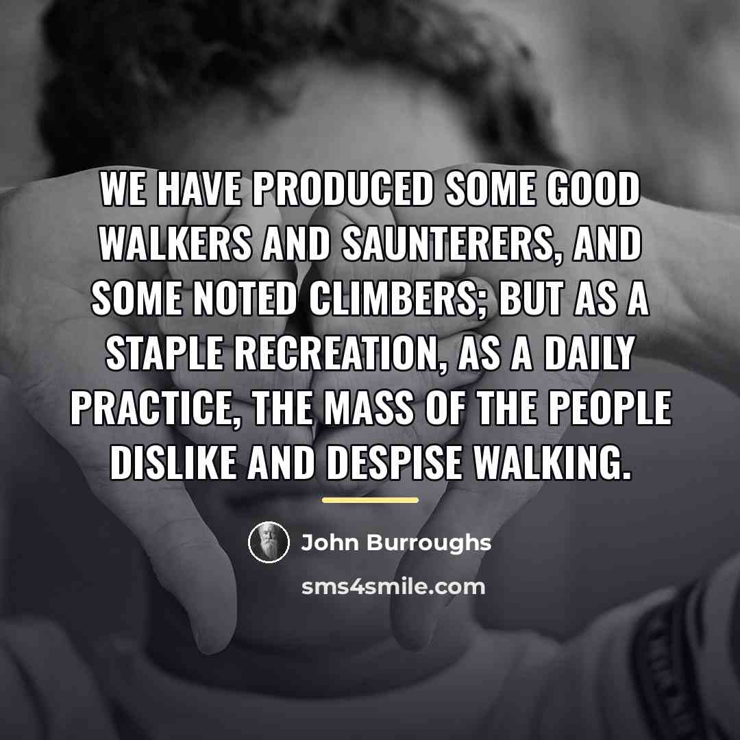 “We have produced some good walkers and saunterers, and some…” quote by John Burroughs
