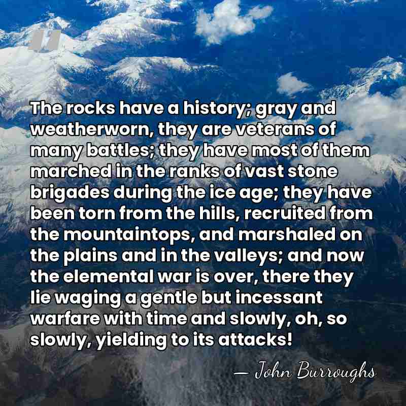 The rocks have a history; gray and weatherworn, they are veterans of&hellip; - John Burroughs