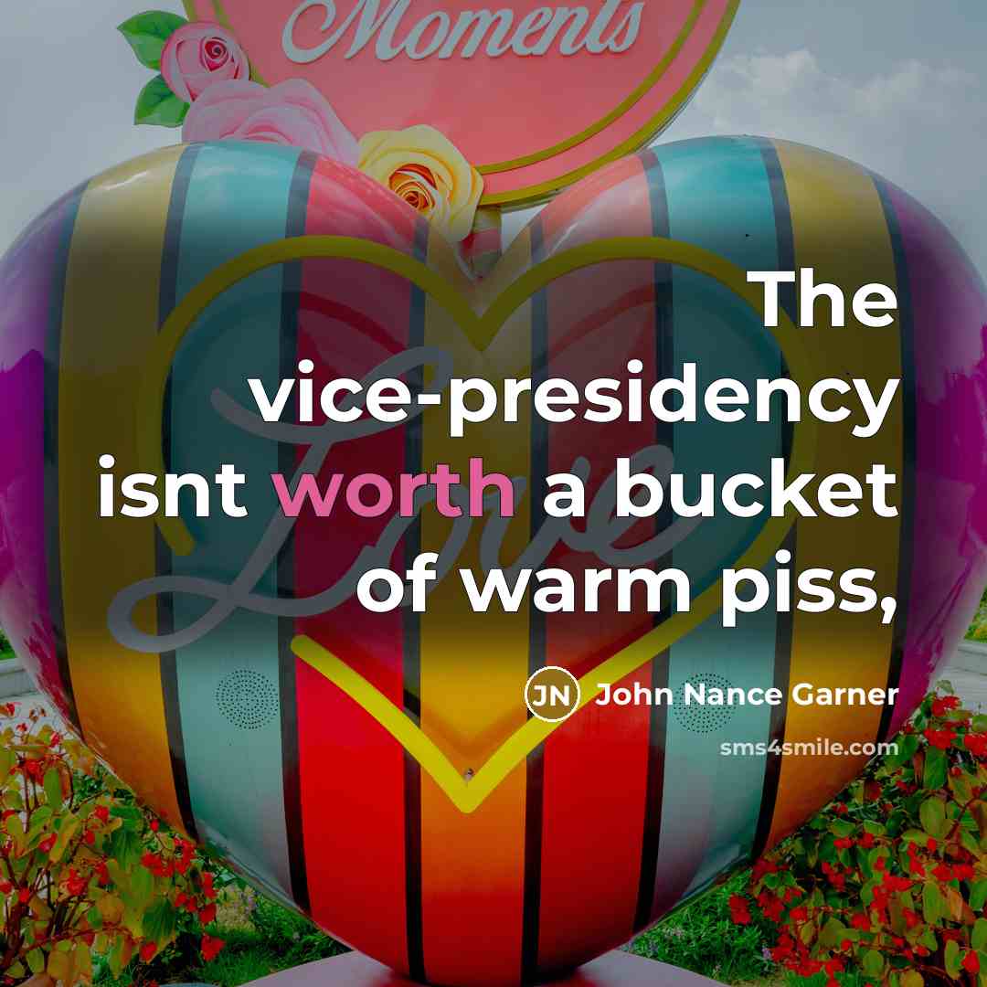 “The vice-presidency isnt worth a bucket of warm piss,…” quote by John Nance Garner