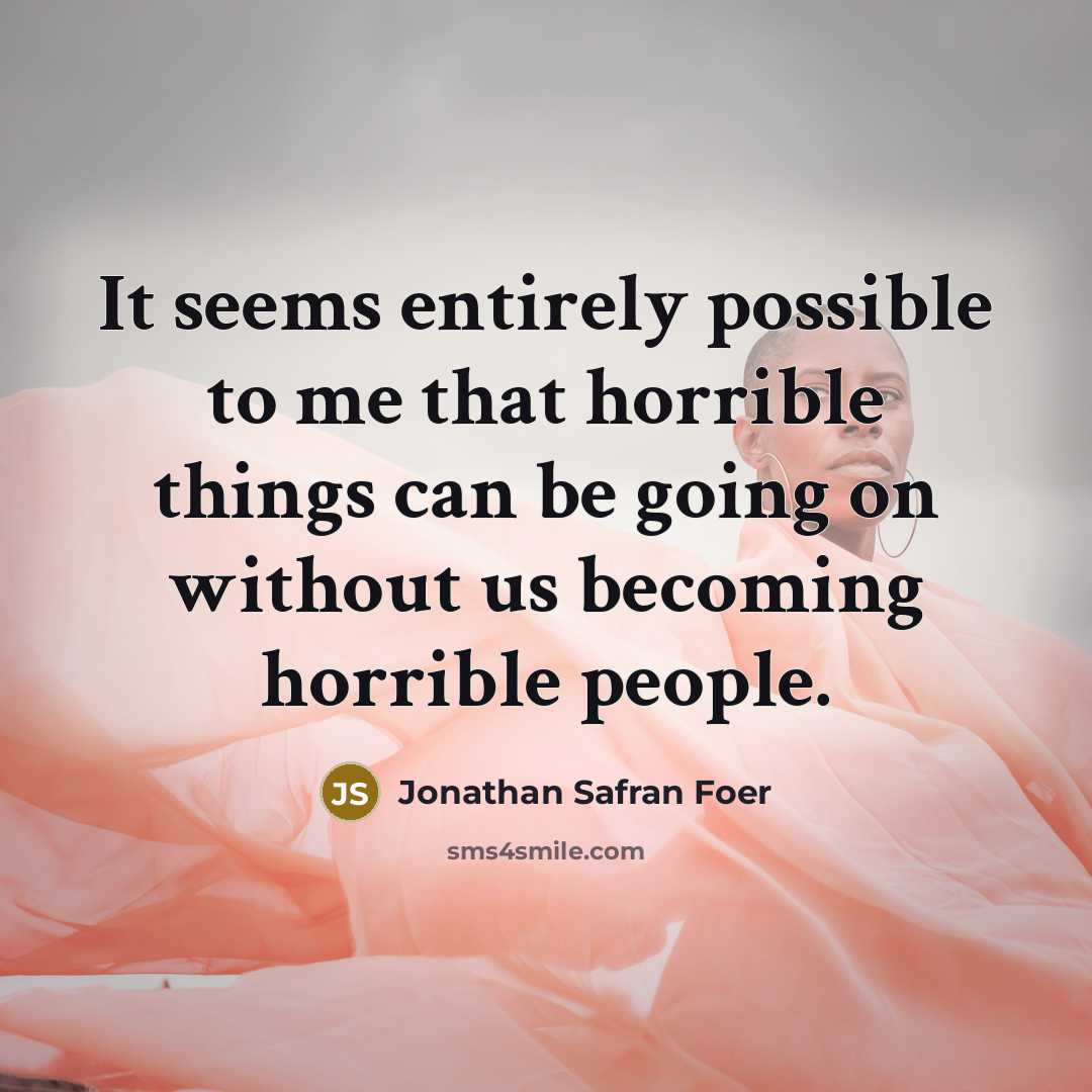 “It seems entirely possible to me that horrible things can…” quote by Jonathan Safran Foer