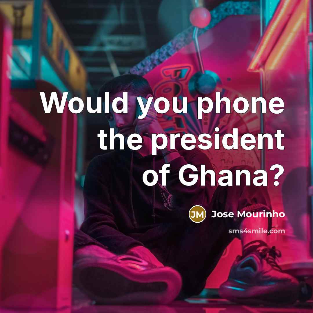 “Would you phone the president of Ghana?…” quote by Jose Mourinho