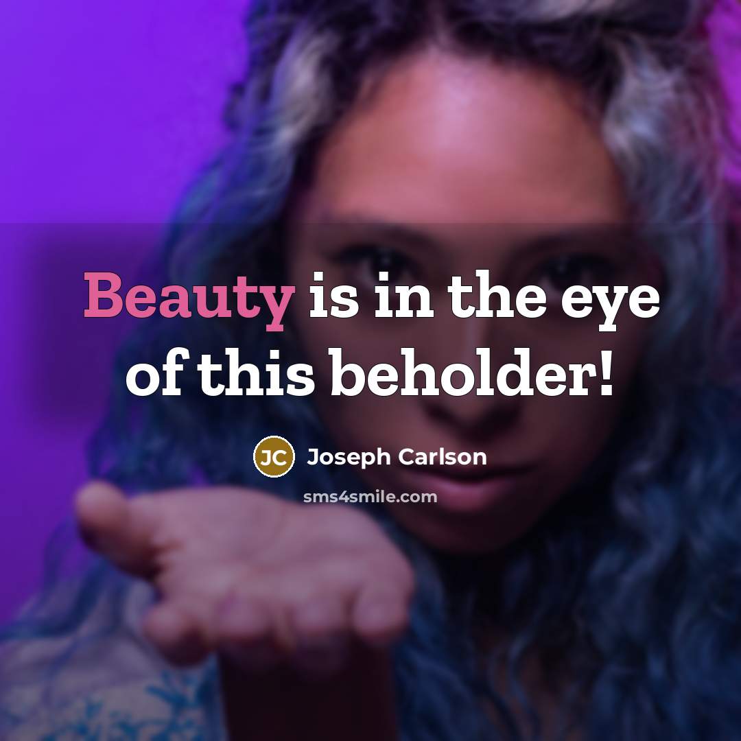 “Beauty is in the eye of this beholder!…” quote by Joseph Carlson