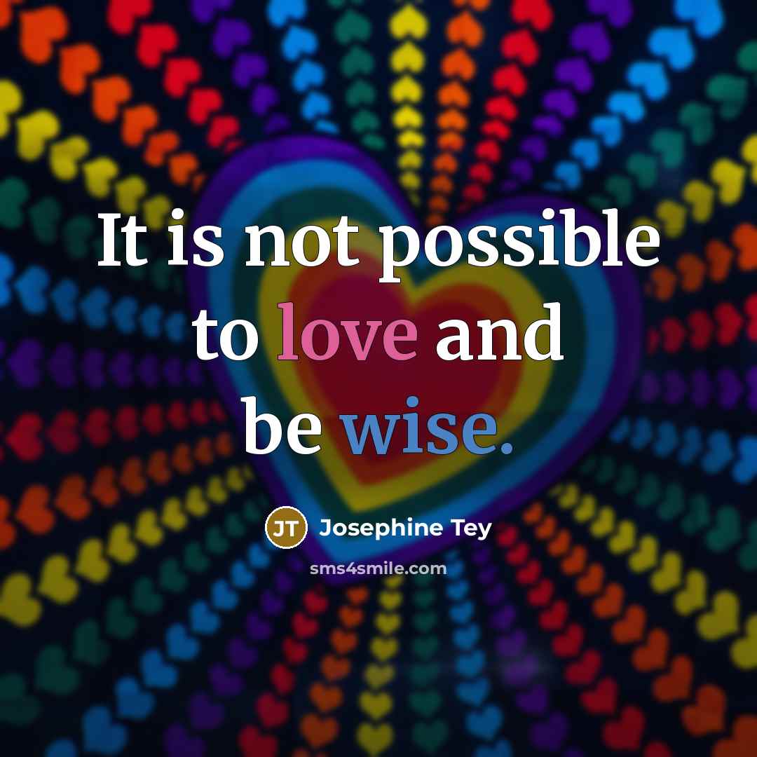 “It is not possible to love and be wise.…” quote by Josephine Tey