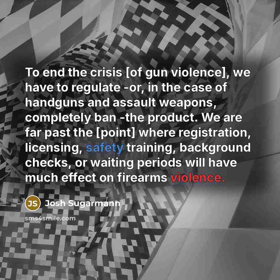 “To end the crisis [of gun violence], we have to…” quote by Josh Sugarmann