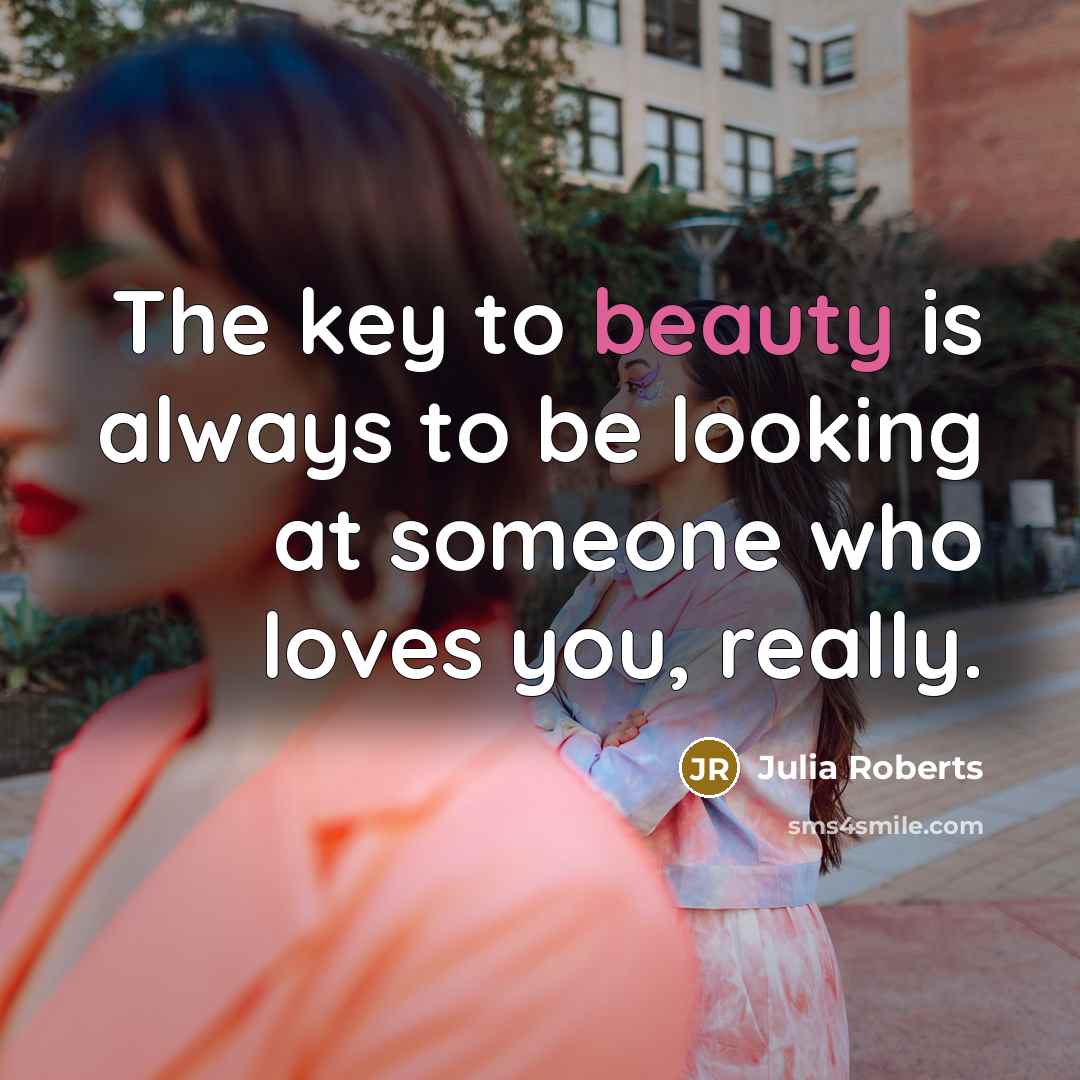 “The key to beauty is always to be looking at…” quote by Julia Roberts