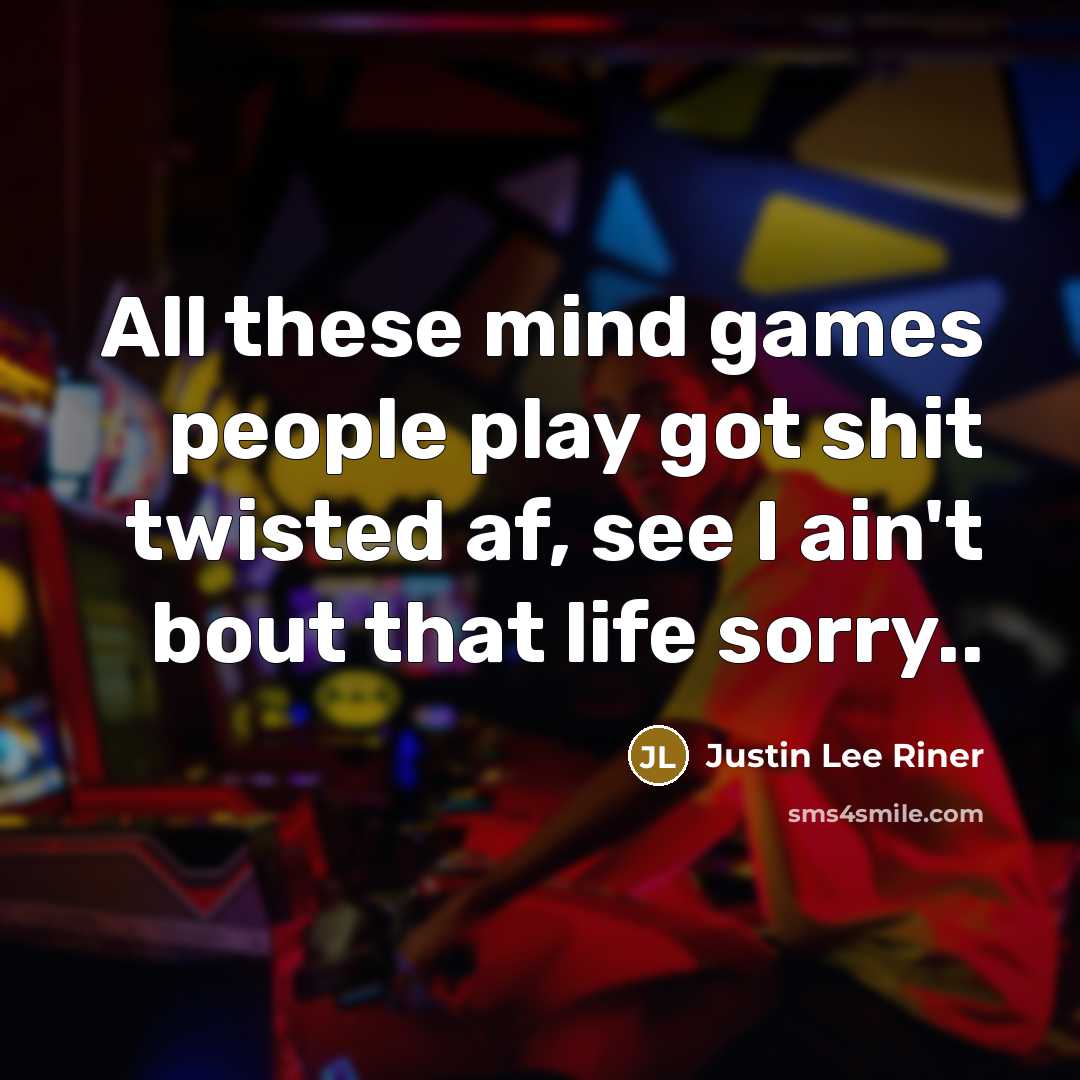 “All these mind games people play got shit twisted af,…” quote by Justin Lee Riner