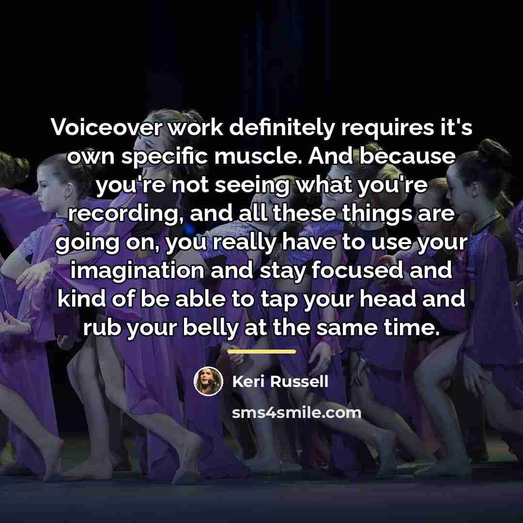 “Voiceover work definitely requires it's own specific muscle. And because…” quote by Keri Russell