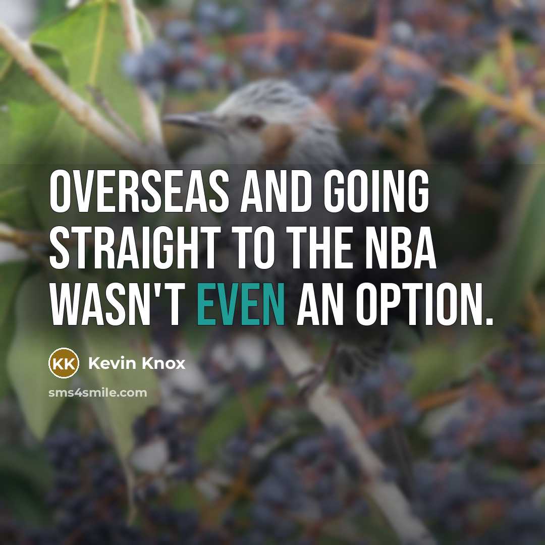 “Overseas and going straight to the NBA wasn't even an…” quote by Kevin Knox