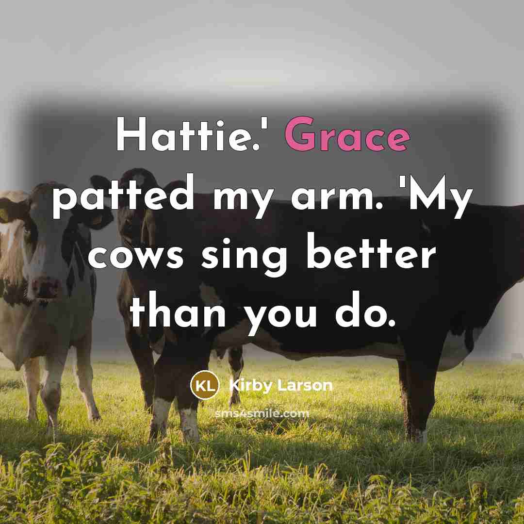 “Hattie.' Grace patted my arm. 'My cows sing better than…” quote by Kirby Larson