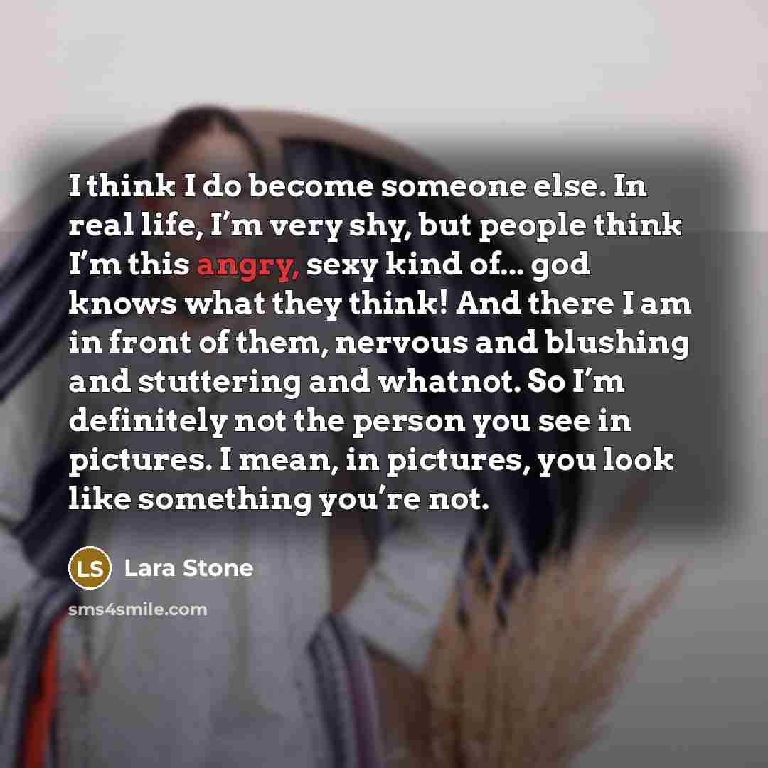 “I think I do become someone else. In real life,…” quote by Lara Stone