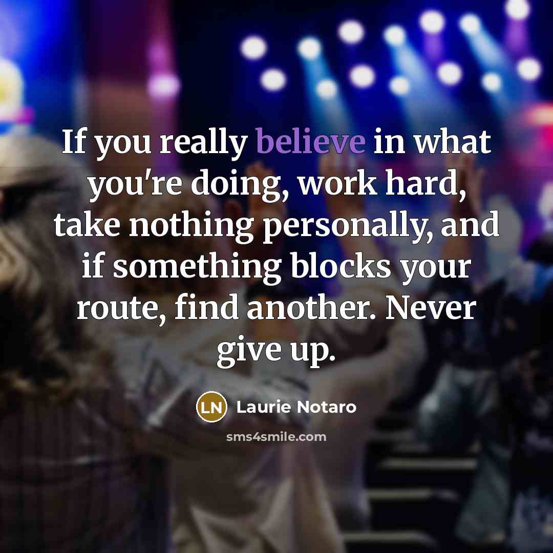 “If you really believe in what you're doing, work hard,…” quote by Laurie Notaro