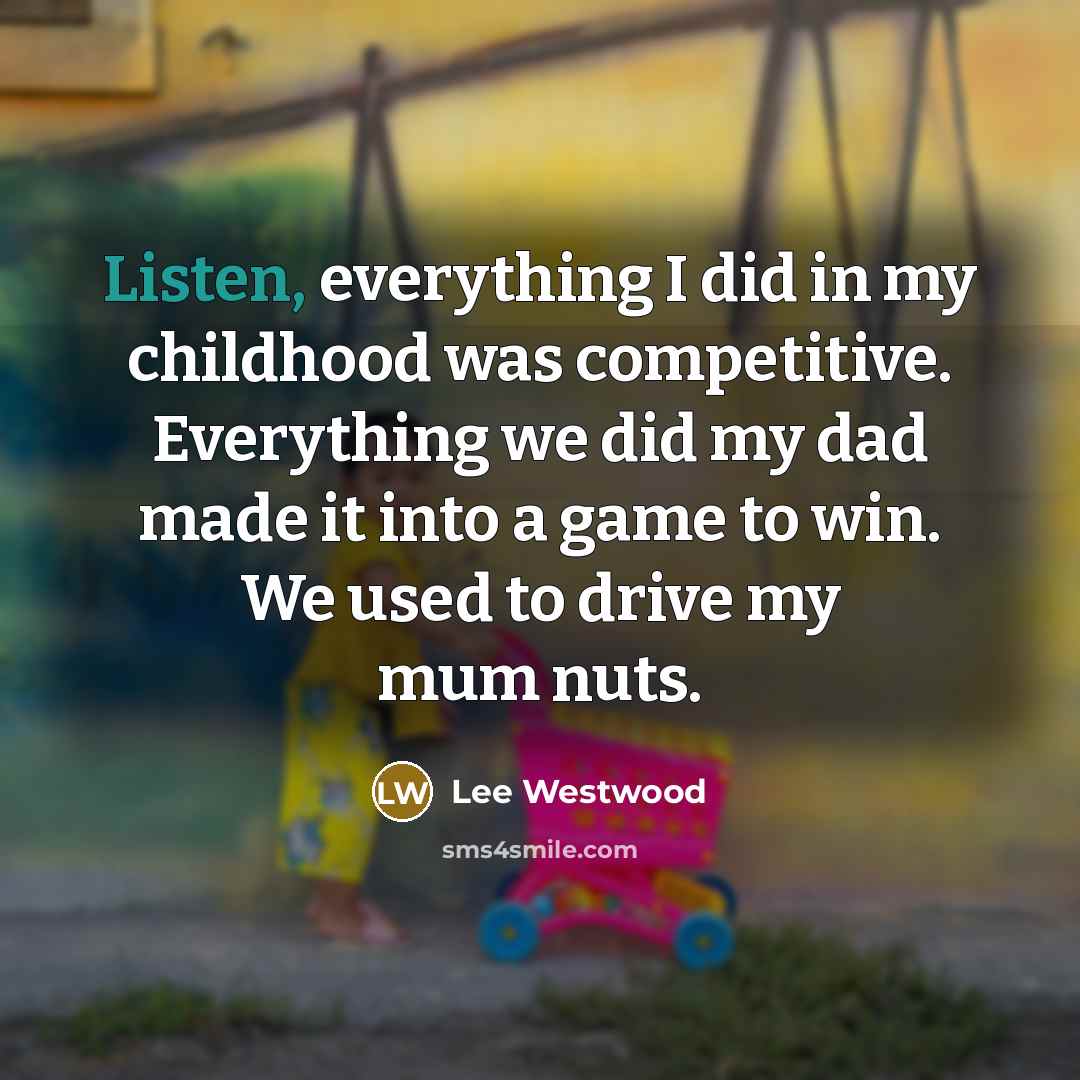 “Listen, everything I did in my childhood was competitive. Everything…” quote by Lee Westwood