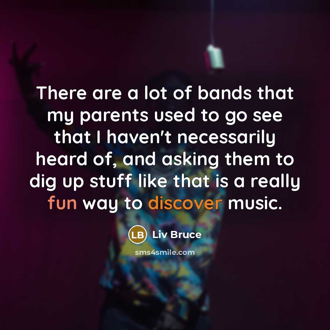 “There are a lot of bands that my parents used…” quote by Liv Bruce