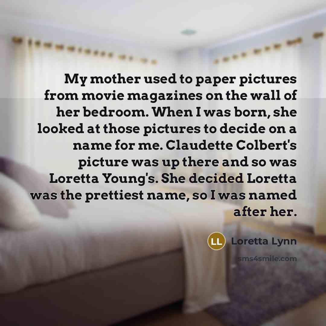 “My mother used to paper pictures from movie magazines on…” quote by Loretta Lynn