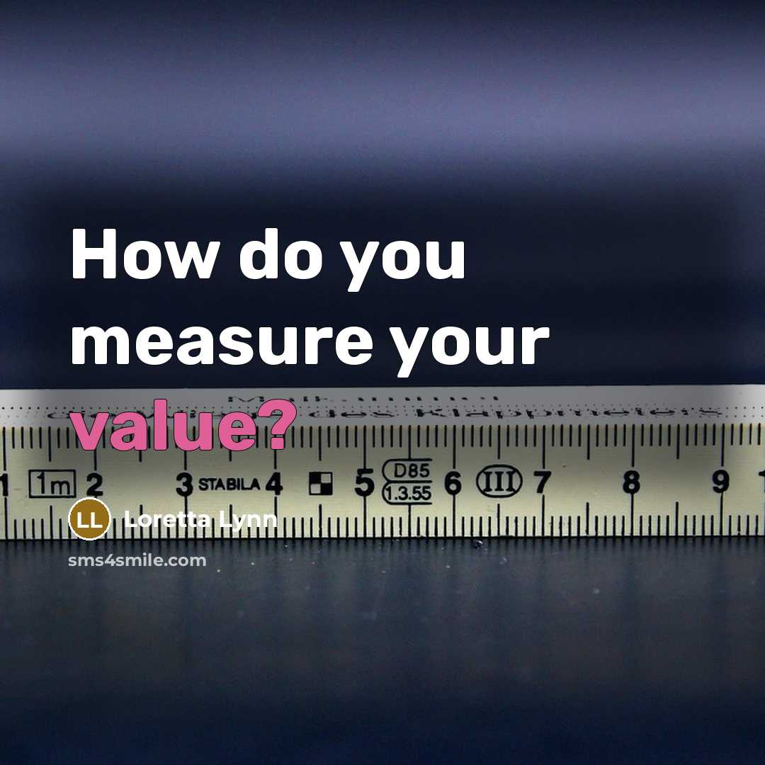 “How do you measure your value?…” quote by Loretta Lynn