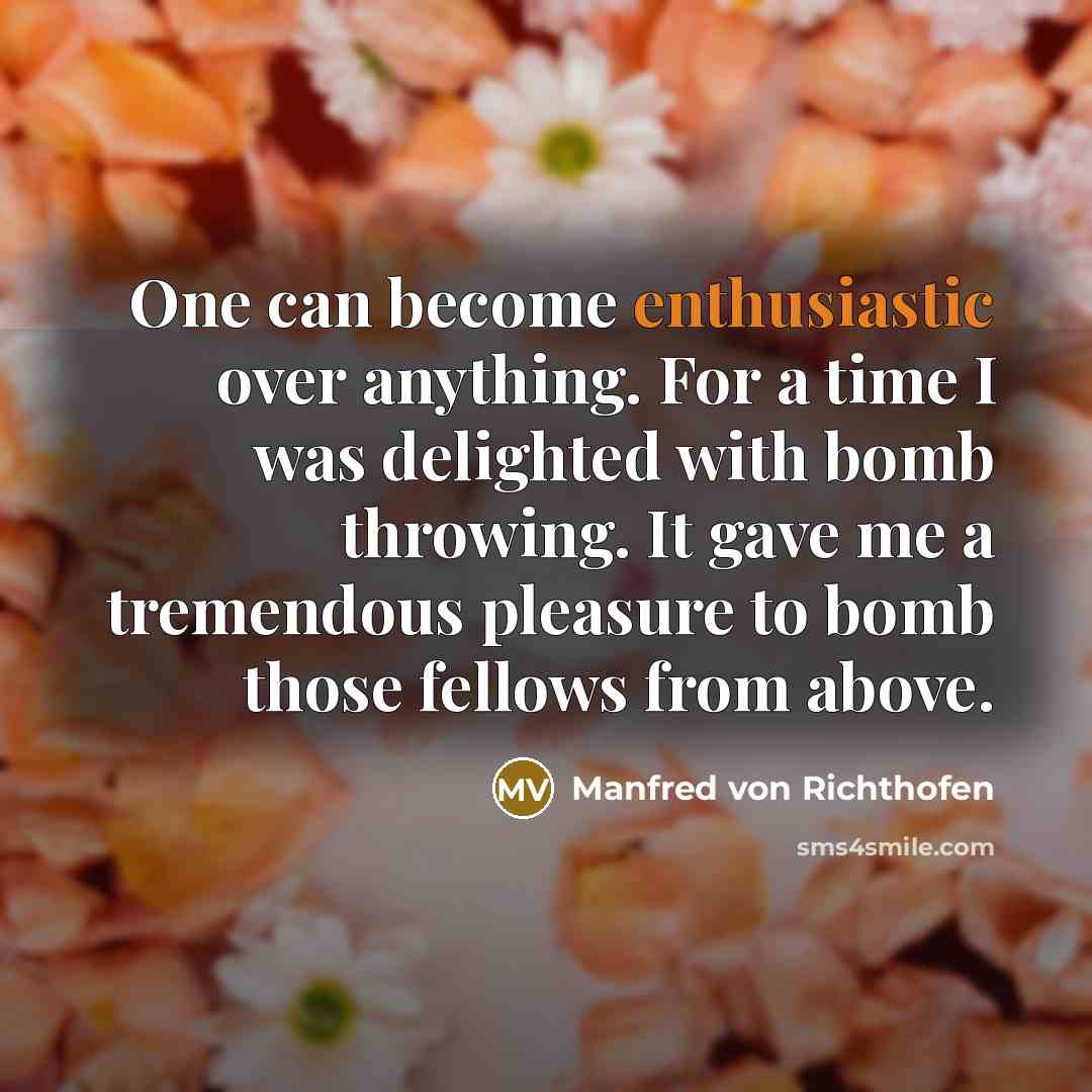 “One can become enthusiastic over anything. For a time I…” quote by Manfred von Richthofen