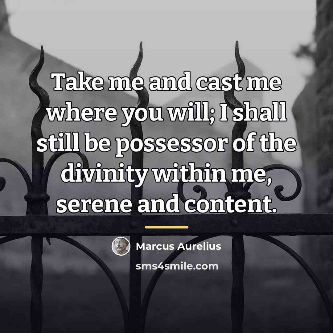 “Take me and cast me where you will; I shall…” quote by Marcus Aurelius