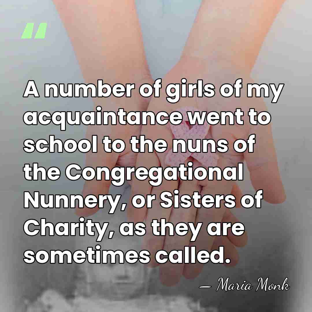 A number of girls of my acquaintance went to school to the&hellip; - Maria Monk