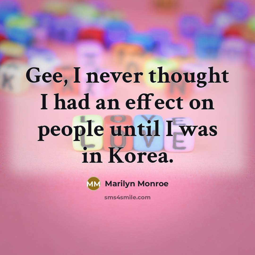 “Gee, I never thought I had an effect on people…” quote by Marilyn Monroe