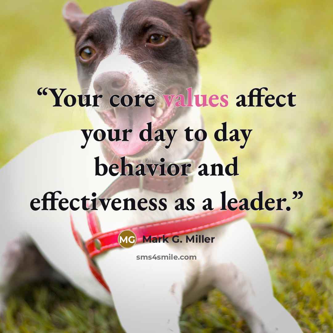 “Your core values affect your day to day behavior and effectiveness as a leader.” quote by Mark G. Miller