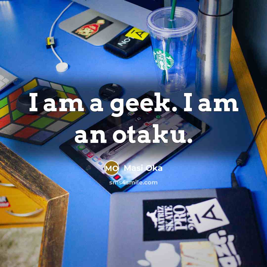 “I am a geek. I am an otaku.…” quote by Masi Oka
