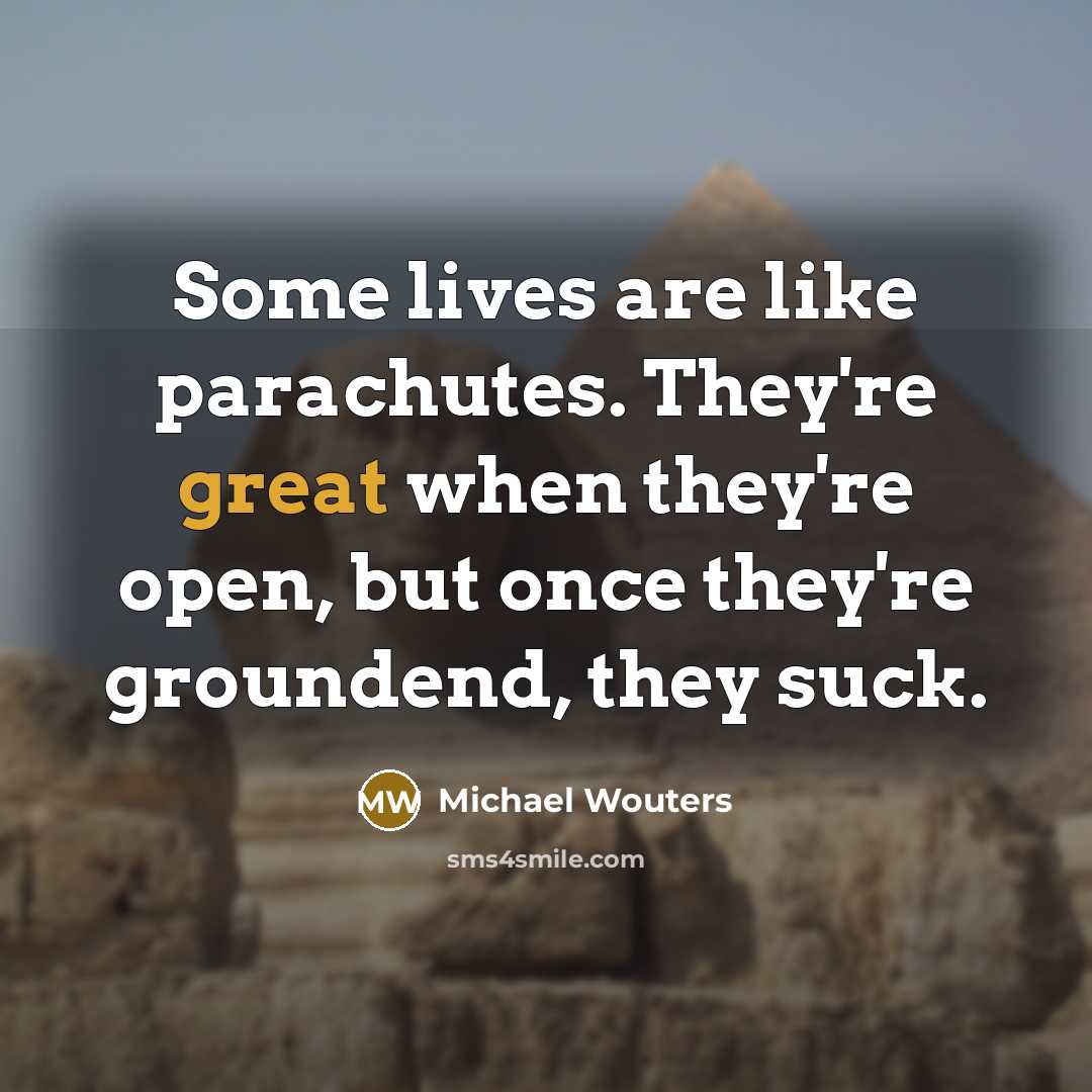 “Some lives are like parachutes. They're great when they're open,…” quote by Michael Wouters