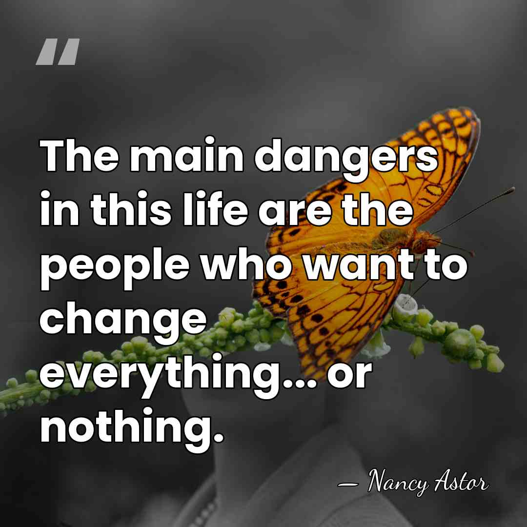 The main dangers in this life are the people who want to&hellip; - Nancy Astor