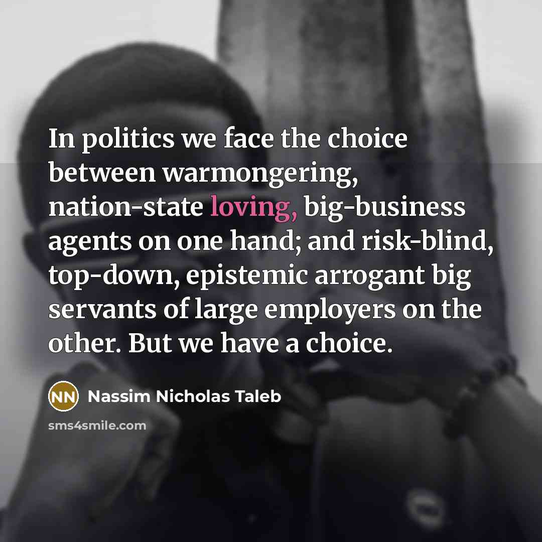 “In politics we face the choice between warmongering, nation-state loving,…” quote by Nassim Nicholas Taleb