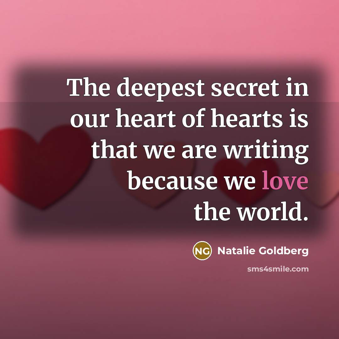 “The deepest secret in our heart of hearts is that…” quote by Natalie Goldberg