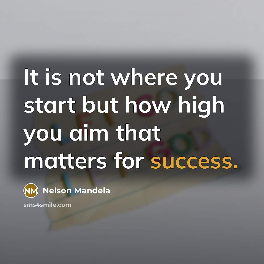 “It is not where you start but how high you…” quote by Nelson Mandela