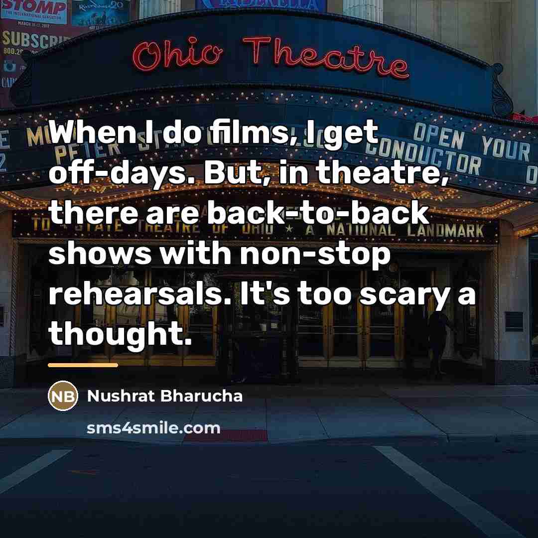 “When I do films, I get off-days. But, in theatre,…” quote by Nushrat Bharucha