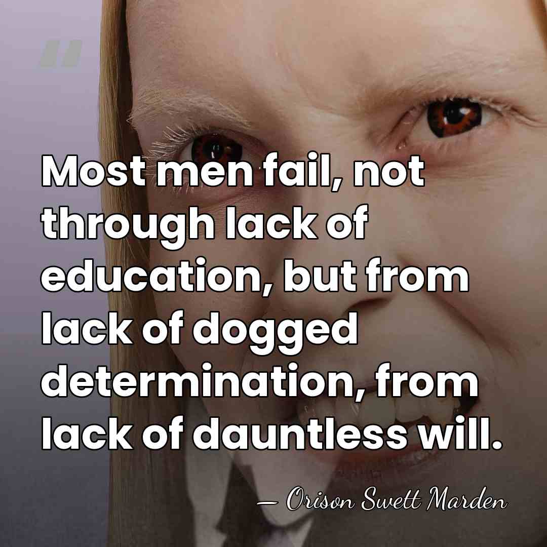 Most men fail, not through lack of education, but from lack of&hellip; - Orison Swett Marden
