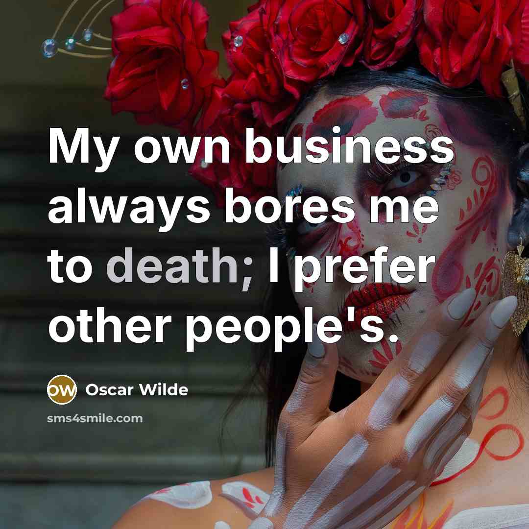 “My own business always bores me to death; I prefer…” quote by Oscar Wilde