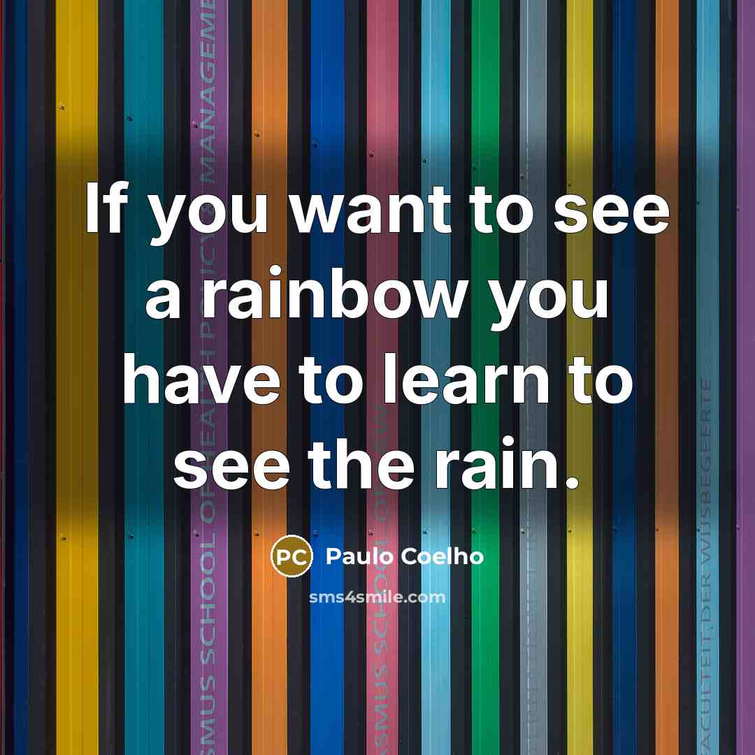 “If you want to see a rainbow you have to…” quote by Paulo Coelho