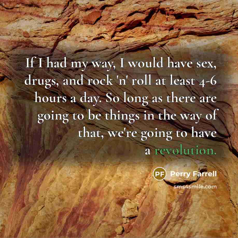 “If I had my way, I would have sex, drugs,…” quote by Perry Farrell