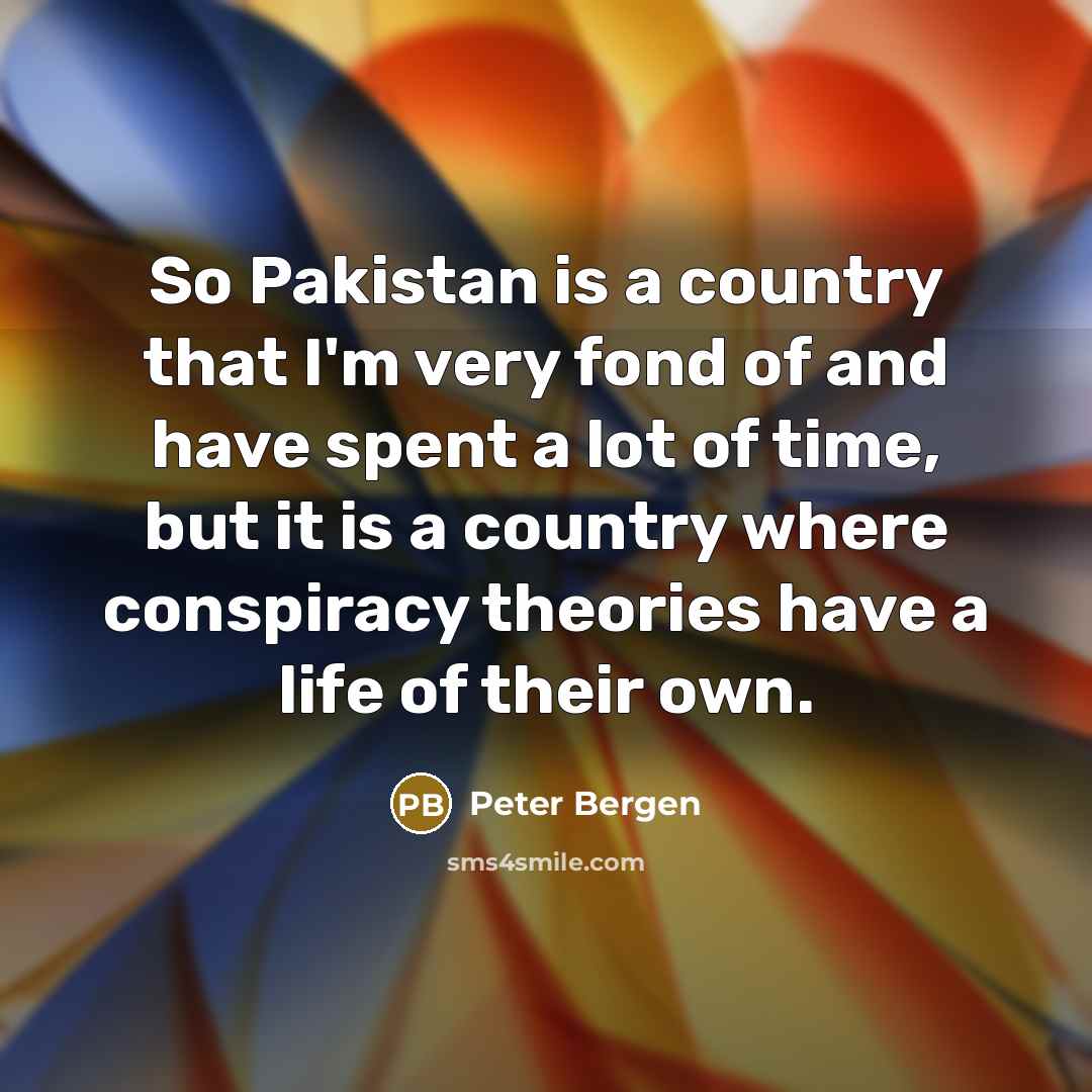 “So Pakistan is a country that I'm very fond of…” quote by Peter Bergen