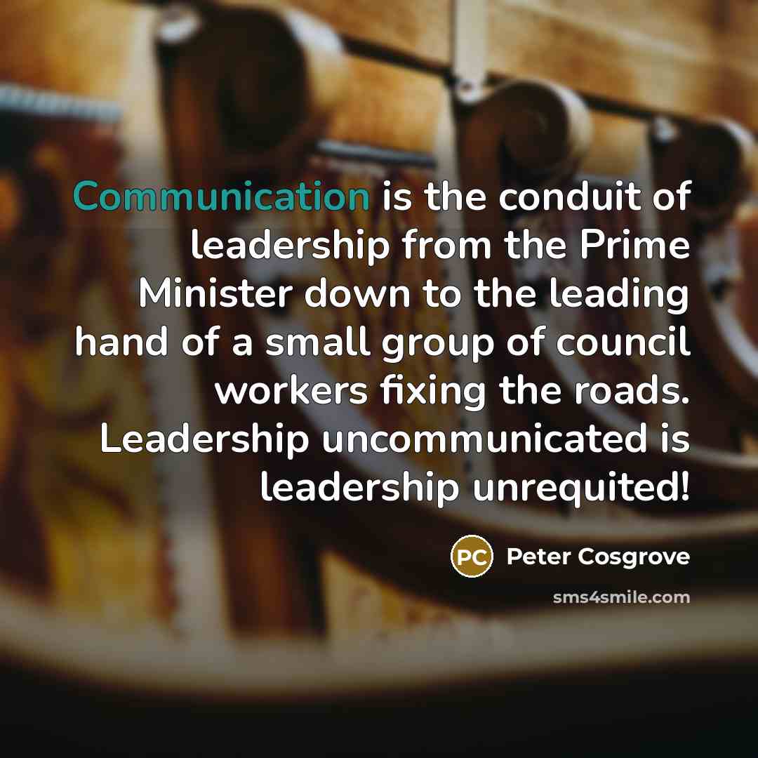 “Communication is the conduit of leadership from the Prime Minister…” quote by Peter Cosgrove