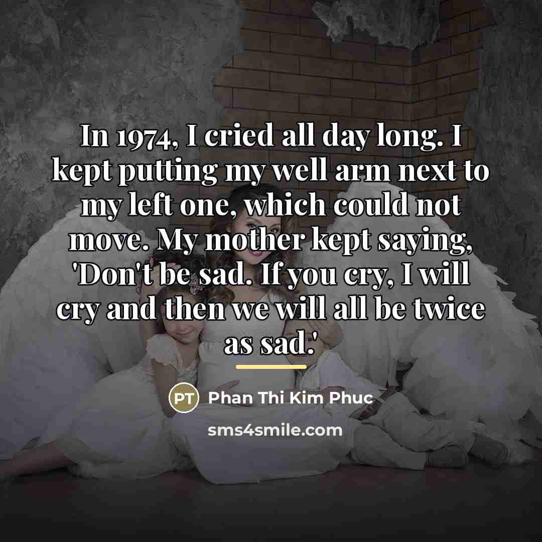 “In 1974, I cried all day long. I kept putting…” quote by Phan Thi Kim Phuc