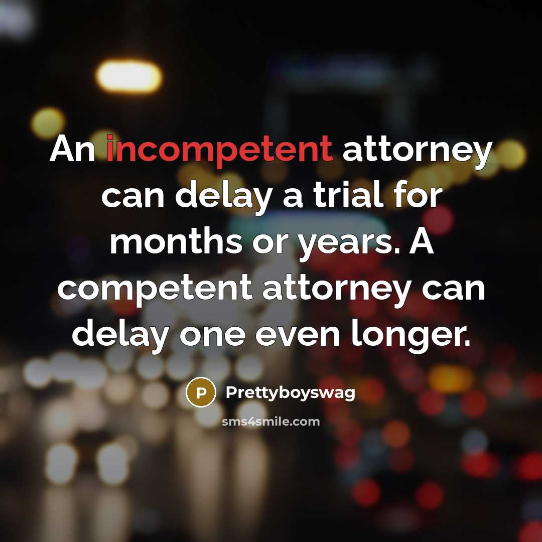 “An incompetent attorney can delay a trial for months or…” quote by Prettyboyswag