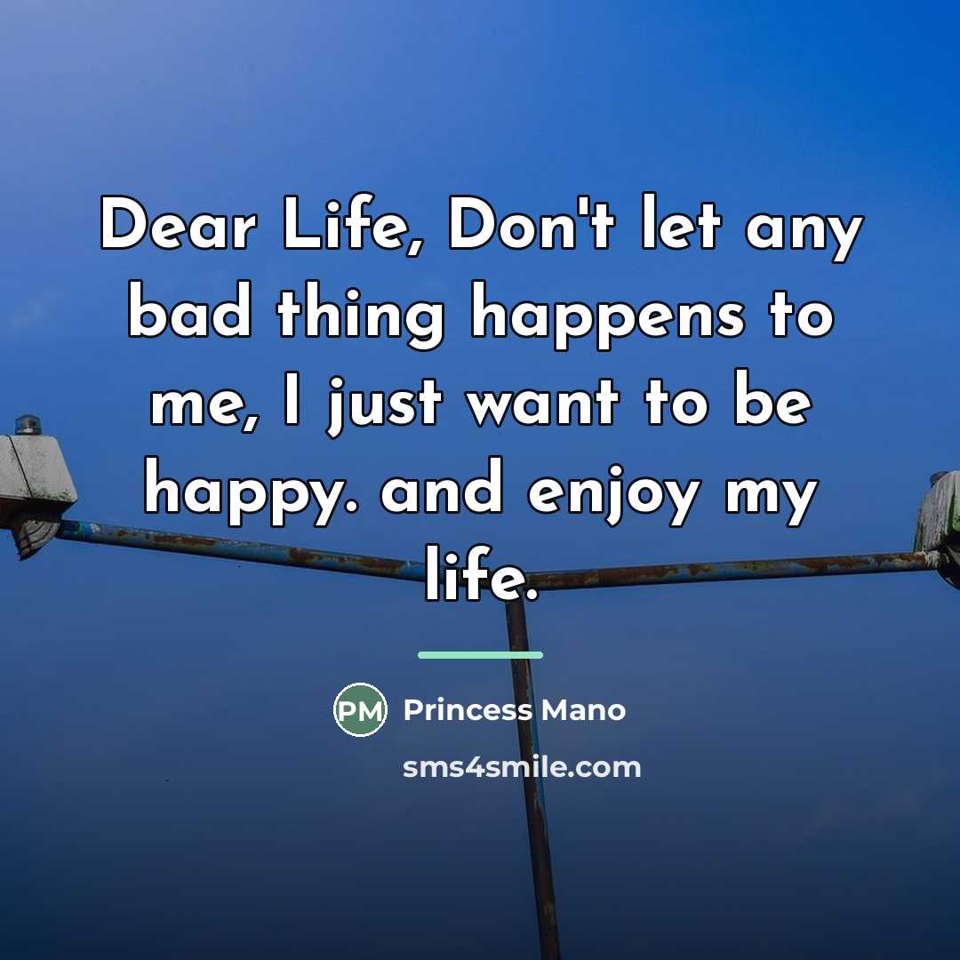 “Dear Life, Don't let any bad thing happens to me,…” quote by Princess Mano