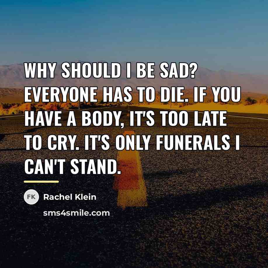 “Why should I be sad? Everyone has to die. If…” quote by Rachel Klein