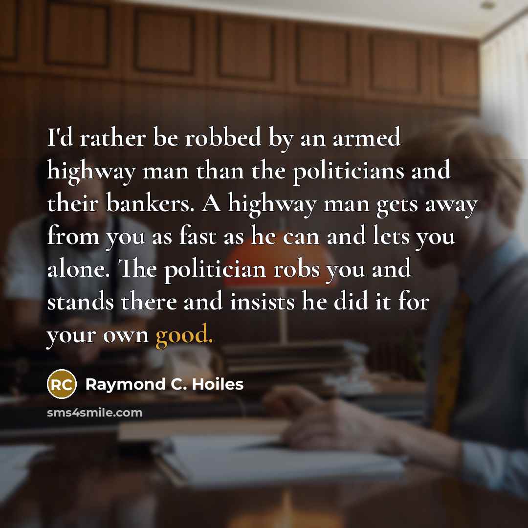 “I'd rather be robbed by an armed highway man than…” quote by Raymond C. Hoiles