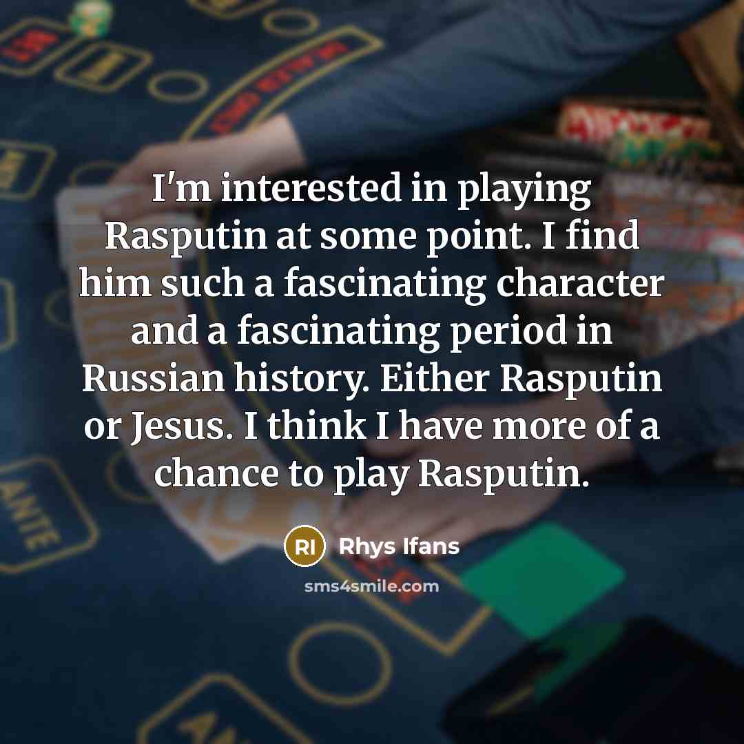 “I'm interested in playing Rasputin at some point. I find…” quote by Rhys Ifans