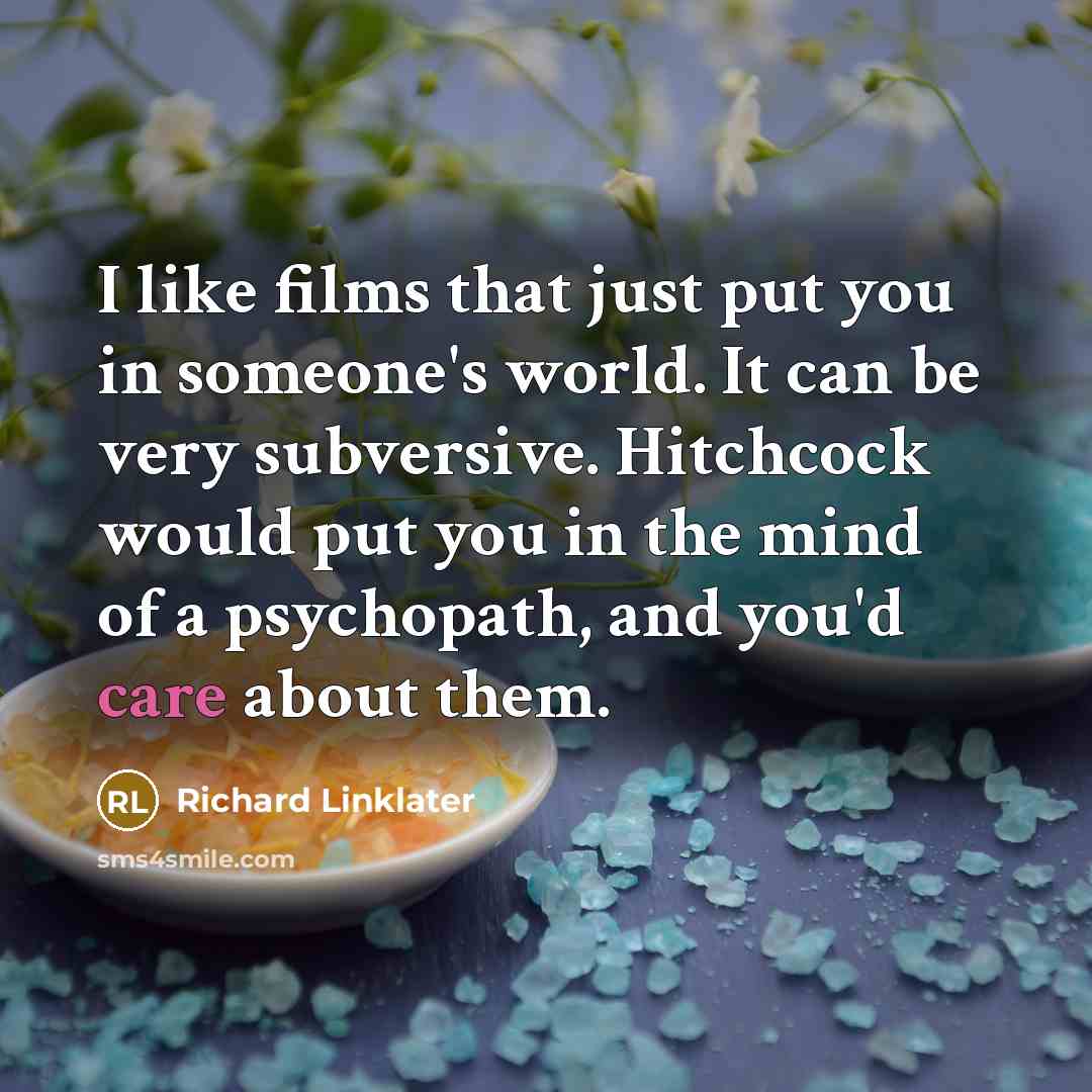 “I like films that just put you in someone's world.…” quote by Richard Linklater