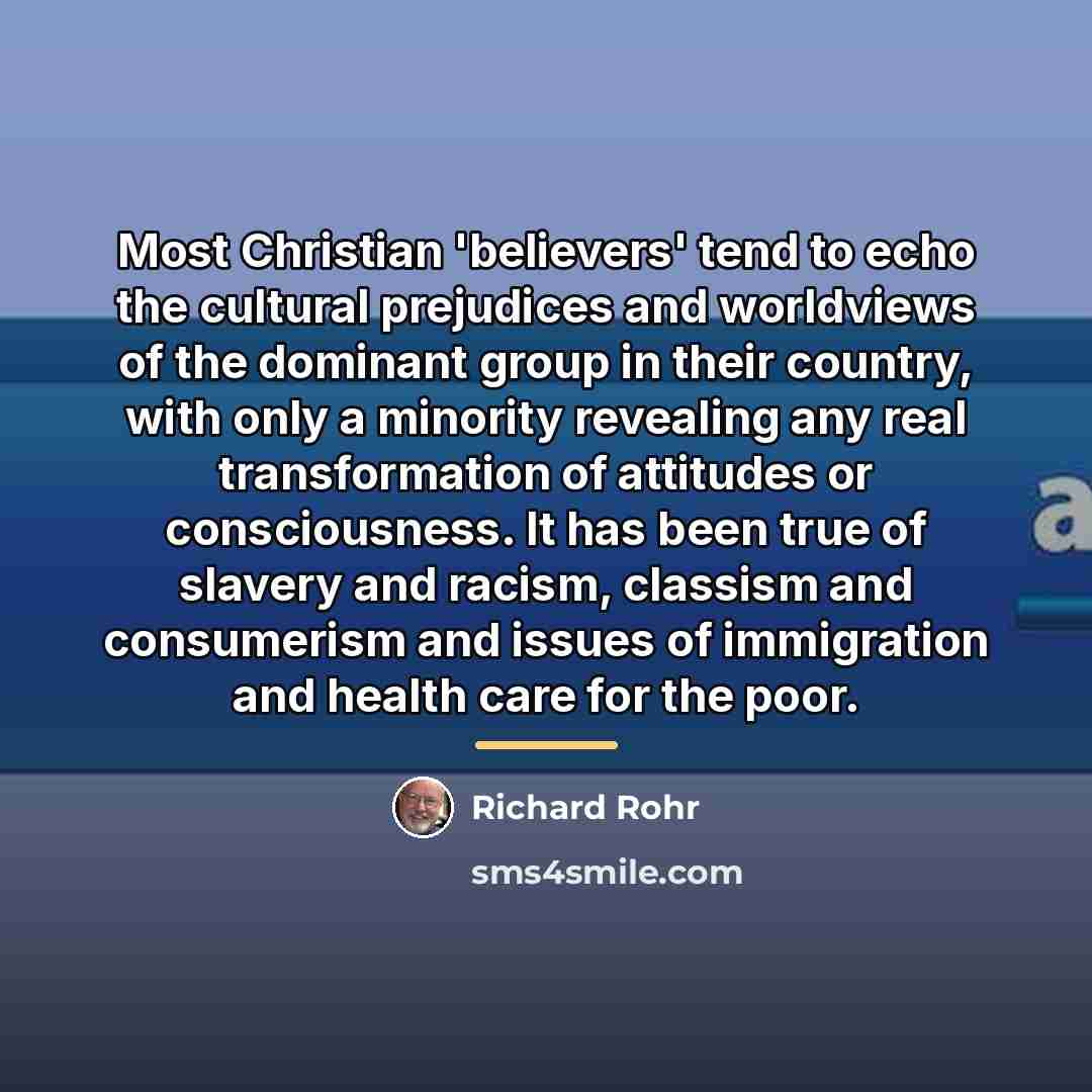 “Most Christian 'believers' tend to echo the cultural prejudices and…” quote by Richard Rohr