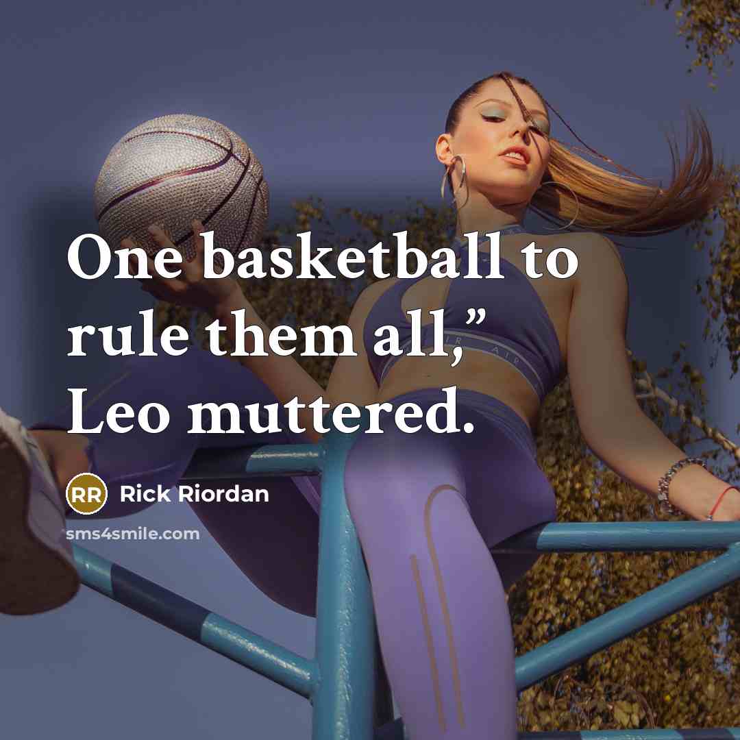 “One basketball to rule them all,” Leo muttered.…” quote by Rick Riordan