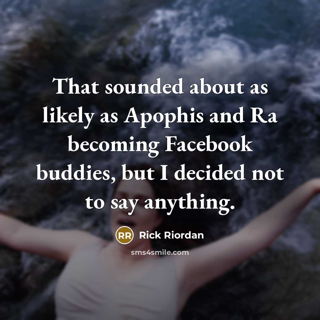 “That sounded about as likely as Apophis and Ra becoming…” quote by Rick Riordan