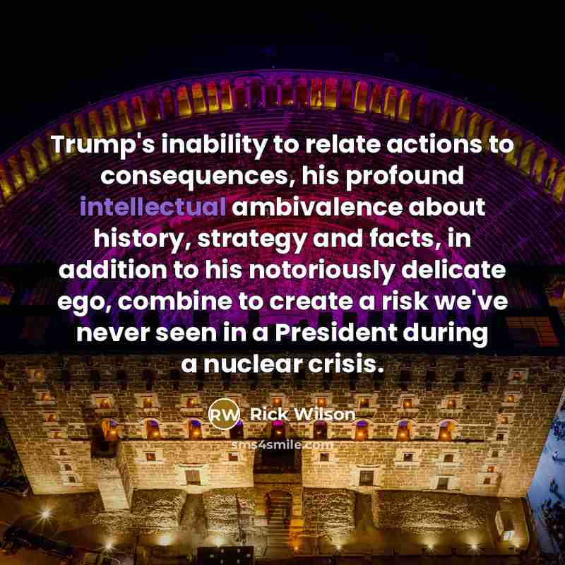 “Trump's inability to relate actions to consequences, his profound intellectual…” quote by Rick Wilson