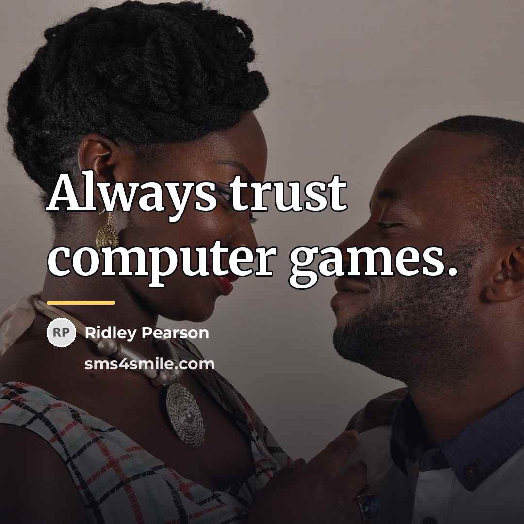 “Always trust computer games.…” quote by Ridley Pearson