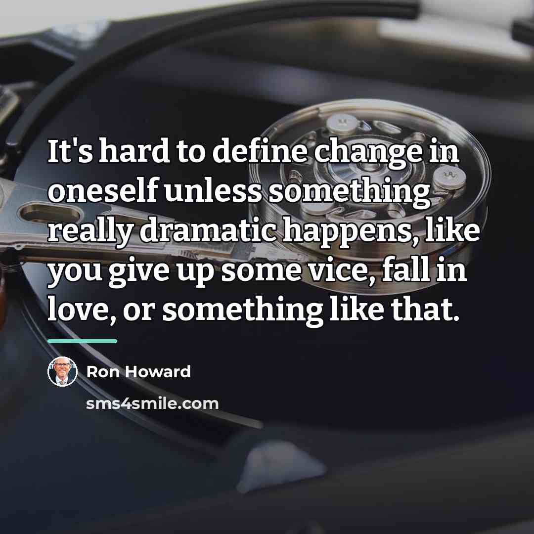 “It's hard to define change in oneself unless something really…” quote by Ron Howard